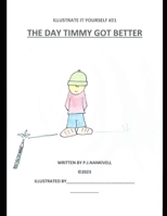 The Day Timmy Got Better (illustrate it yourself) B0CPQ4TYLT Book Cover