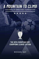 A Mountain to Climb; Football's Greatest Comebacks - The UEFA European Cup / Champions League Edition #1 B08CPJJD4R Book Cover