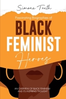 Fascinating Biographies of Black Feminist Heroes: An Overview of Black Feminism and Its Inspiring Thought (Fascinating Feminism) 178793523X Book Cover