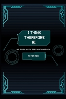 I Think Therefore AI: No Good Deed Goes Unpunished B0F3W4H2SN Book Cover