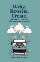 Write.Rewrite.Create.: The writers' journal for stories in progress 1764222709 Book Cover