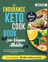 The Endurance Keto Cookbook for Vegan Athletes [2 Books in 1]: 100+ High-Protein Recipes to Grow Your Muscles, Recharge Your Batteries and More 1801844763 Book Cover