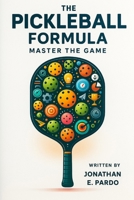The Pickleball Formula "Master The Game" B0FGD37VGN Book Cover