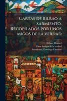 Cartas de Bilbao a Sarmiento. Recopilados por unos migos de la verdad 1174857501 Book Cover