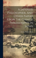 A Japanese Philosopher, And Other Papers Upon The Chinese Philoso@phy In Japan 1022562940 Book Cover