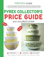 Pyrex Collector’s Price Guide 2022-2023: A Collector’s Guide To Vintage Rare Pyrex B0BFVCNKTS Book Cover