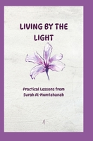 Living by the Light: Practical Lessons from Surah Al-Mumtahanah for Everyday Life B0GF29T1HZ Book Cover