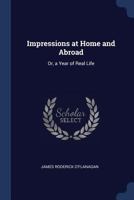 Impressions at Home and Abroad: Or, a Year of Real Life 1241501661 Book Cover