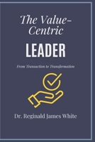 The Value-Centric Leader: From Transactions to Transformation B0DYY7J6FJ Book Cover