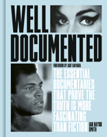Well Documented: The Essential Documentaries that Prove the Truth is More Fascinating than Fiction 0711267995 Book Cover