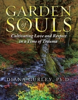 Garden of Souls: Cultivating Love and Respect in a Time of Trauma 1665546697 Book Cover