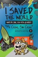 I Saved the World and I'm Only in 4th Grade!: Mi Casa, Su Casa (Book 5) 1733236988 Book Cover