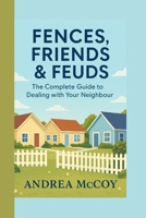 FENCES, FRIENDS & FEUDS: The Complete Guide to Dealing with Your Neighbour B0FMGTQBFK Book Cover