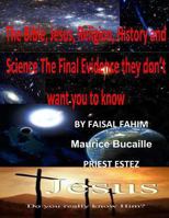 The Bible, Jesus, Religion, History and Science The Final Evidence they don't want you to know: know the real Jesus and the last Bible 1492958247 Book Cover
