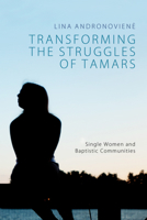 Transforming the Struggles of Tamars: Single Women and Baptistic Communities 1625641087 Book Cover