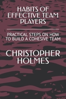 HABITS OF EFFECTIVE TEAM PLAYERS: PRACTICAL STEPS ON HOW TO BUILD A COHESIVE TEAM B0BJYJQ915 Book Cover