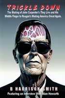 Trickle Down - The Making of John Carpenter's They Live and His Middle Finger to Reagan's Making America Great Again B0DPNDVK17 Book Cover