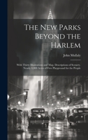 The New Parks Beyond the Harlem: With Thirty Illustrations and Map. Descriptions of Scenery. Nearly 4,000 Acres of Free Playground for the People 0343714256 Book Cover