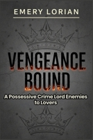 Vengeance Bound: A Possessive Crime Lord Enemies to Lovers Romance B0G3PHJ9PQ Book Cover