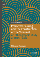 Predictive Policing and the Construction of the 'Criminal': An Ethnographic Study of Delhi Police 3031401042 Book Cover