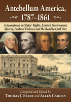 Antebellum America, 1787-1861: A Sourcebook on States' Rights, Limited Government, Slavery, Political Violence and the Road to Civil War 1476696314 Book Cover