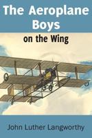 The Aeroplane Boys on the Wing Or Aeroplane Chums in the Tropics 151535590X Book Cover