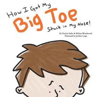 How I Got My Big Toe Stuck in My Nose 1983879533 Book Cover