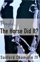 Maybe the Horse Did It 0998480185 Book Cover