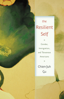 The Resilient Self: Gender, Immigration, and Taiwanese Americans 0813586054 Book Cover