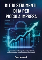 Kit di Strumenti di IA per Piccola Impresa: La guida dell'imprenditore per trucchi di produttività, ottimizzazione della conversione e operazioni scalabili (Italian Edition) B0GPMYCRF4 Book Cover