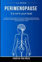 Perimenopause: It Is Not in Your Head: A Guide to the Symptoms Your Doctor May Have Dismissed, the Hormonal Transition Nobody Explained, and ... Body, and Sense of Self (The Believed Series) B0H7W7TH1K Book Cover