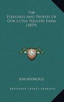 The Pleasures And Profits Of Our Little Poultry Farm 1437039278 Book Cover