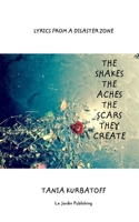 The Shakes the Aches the Scars they Create: Lyrics from a Disaster Zone 136417877X Book Cover