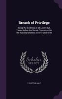 Breach of Privilege: Being the Evidence of Mr. John Bull, Taken Before the Secret Committee On the National Distress in 1847 and 1848 135701869X Book Cover