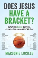Does Jesus Have a Bracket?: And Other Obvious Questions You Should Be Asking About Religion B0HBLP7GS3 Book Cover