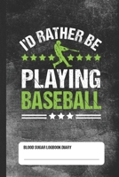I'd Rather Be Playing Baseball - Blood Sugar Logbook Diary: Glucose Tracker 1700153951 Book Cover