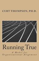 Running True: A Model for Organizational Alignment 0615781551 Book Cover