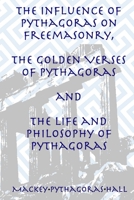 The Influence of Pythagoras on Freemasonry, The Golden Verses of Pythagoras and The Life and Philosophy of Pythagoras 1631183206 Book Cover