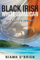 Black Irish White Jamaican: My Family's Journey 1949804305 Book Cover