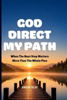 GOD DIRECT MY PATH: When The Next Step Matters More Than The Whole Plan (MADE NEW SERIES BY KINGDOM FIELDS) B0H683DLSQ Book Cover