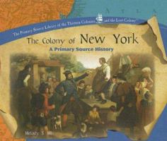 The Colony of New York: A Primary Source History (The Primary Source Library of the Thirteen Colonies and the Lost Colony) 1404234322 Book Cover