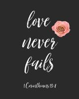 Love Never Fails: Bible Study Journal/ Bible Study Notebook/ Christian Notebook/ Sermon Notes/ Sermon Notebook/ Bible Study Book For Scriptures Notes And Prayers 120 Prayers 1081587253 Book Cover