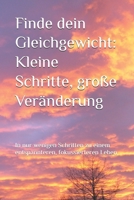 Finde dein Gleichgewicht: Kleine Schritte, große Veränderung: In nur wenigen Schritten zu einem entspannteren, fokussierteren Leben (German Edition) B0F32C3VZM Book Cover