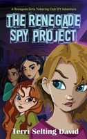 The Renegade Spy Project : The Renegade Girls Tinkering Club 1735454508 Book Cover