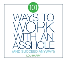 101 Ways to Work with an Asshole: (And Succeed Anyway) 1604337419 Book Cover