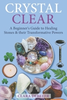 Crystal Clear: A Beginner’s Guide to Healing Stones and Their Transformative Powers B0DYJZWXZ8 Book Cover