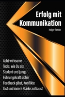 Erfolg mit Kommunikation: Acht wirksame Tools, wie Du als Student und junge Führungskraft sicher Feedback gibst, Konflikte löst und innere Stärk B08BW5Y26K Book Cover