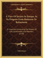 A View of Society in Europe in Its Progress from Rudeness to Refinement: Or, Inquiries Concerning the History of Law, Government, and Manners 1165279150 Book Cover