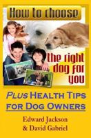 How To Choose The Right Dog For You: Plus Health Tips for Dog Owners 1501054872 Book Cover