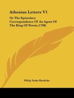 Athenian Letters V1: Or The Epistolary Correspondence Of An Agent Of The King Of Persia 1165944901 Book Cover